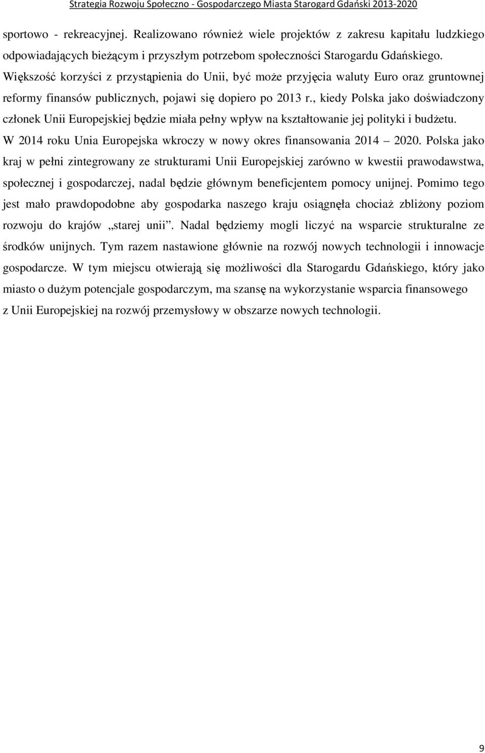 , kiedy Polska jako doświadczony członek Unii Europejskiej będzie miała pełny wpływ na kształtowanie jej polityki i budŝetu. W 2014 roku Unia Europejska wkroczy w nowy okres finansowania 2014 2020.