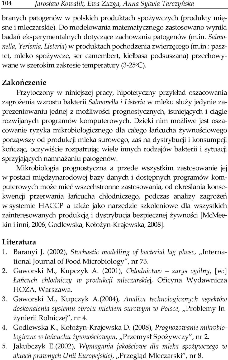 Salmonella, Yerisnia, Listeria) w produktach pochodzenia zwierzęcego (m.in.: pasztet, mleko spożywcze, ser camembert, kiełbasa podsuszana) przechowywane w szerokim zakresie temperatury (3-25 o C).