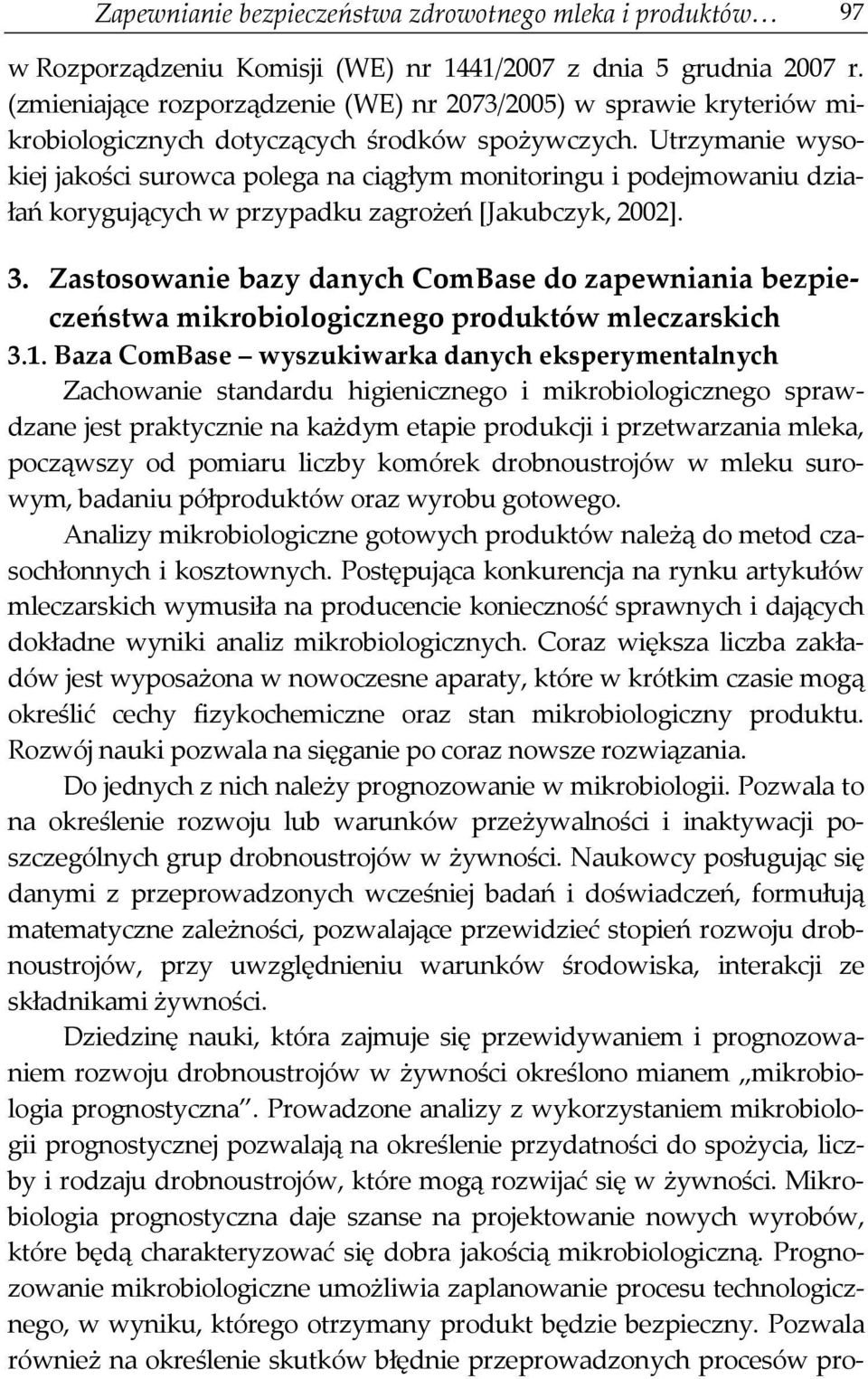 Utrzymanie wysokiej jakości surowca polega na ciągłym monitoringu i podejmowaniu działań korygujących w przypadku zagrożeń [Jakubczyk, 2002]. 3.