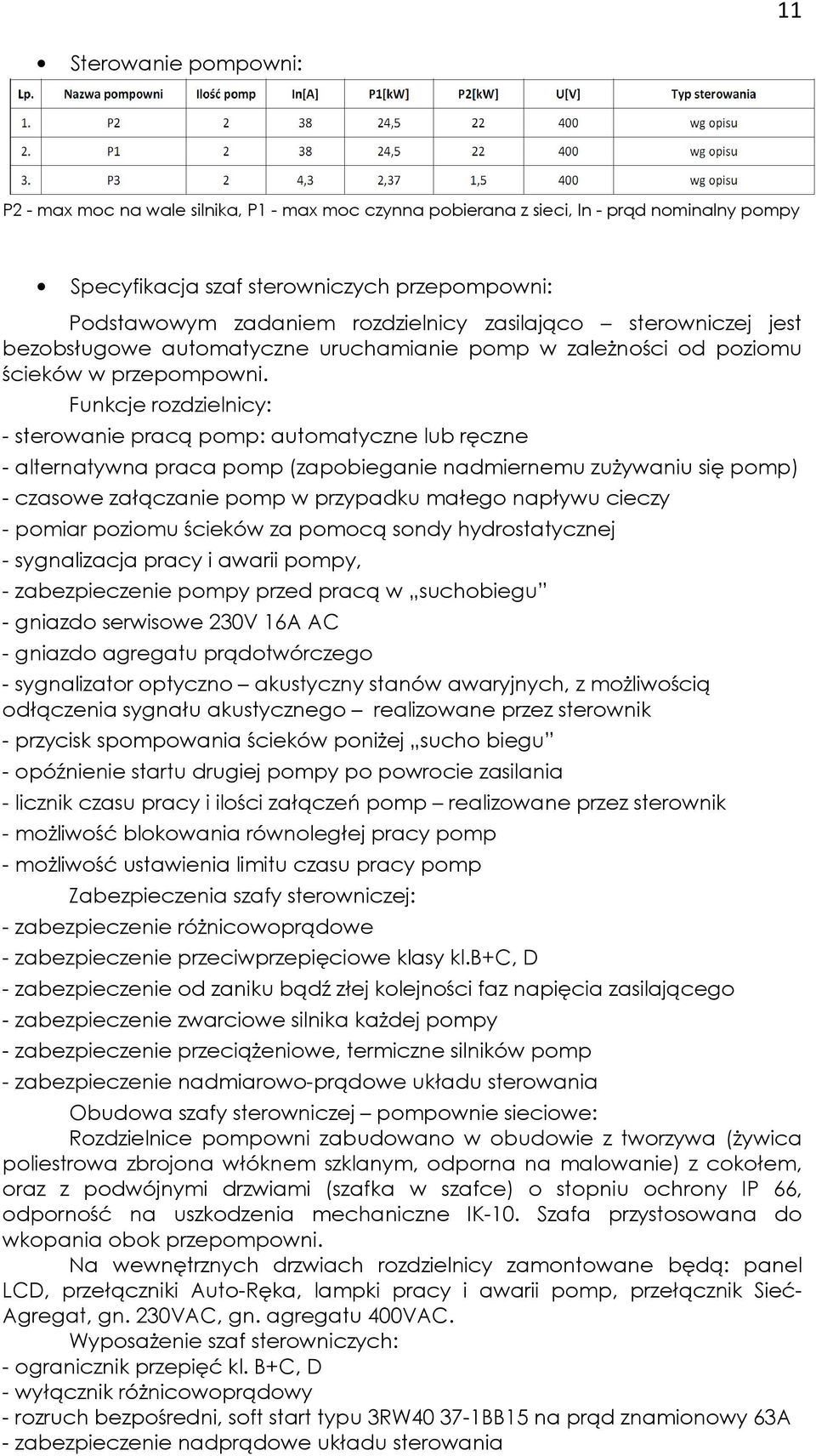 Funkcje rozdzielnicy: - sterowanie pracą pomp: automatyczne lub ręczne - alternatywna praca pomp (zapobieganie nadmiernemu zuŝywaniu się pomp) - czasowe załączanie pomp w przypadku małego napływu