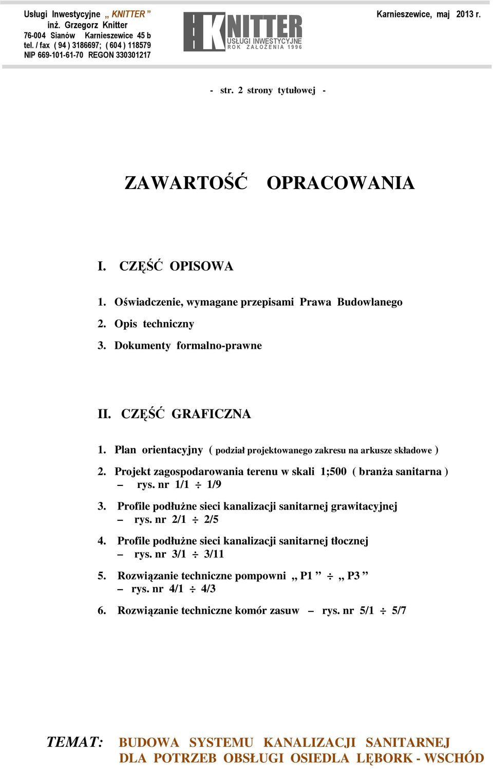 2 strony tytułowej - ZAWARTOŚĆ OPRACOWANIA I. CZĘŚĆ OPISOWA 1. Oświadczenie, wymagane przepisami Prawa Budowlanego 2. Opis techniczny 3. Dokumenty formalno-prawne II. CZĘŚĆ GRAFICZNA 1.