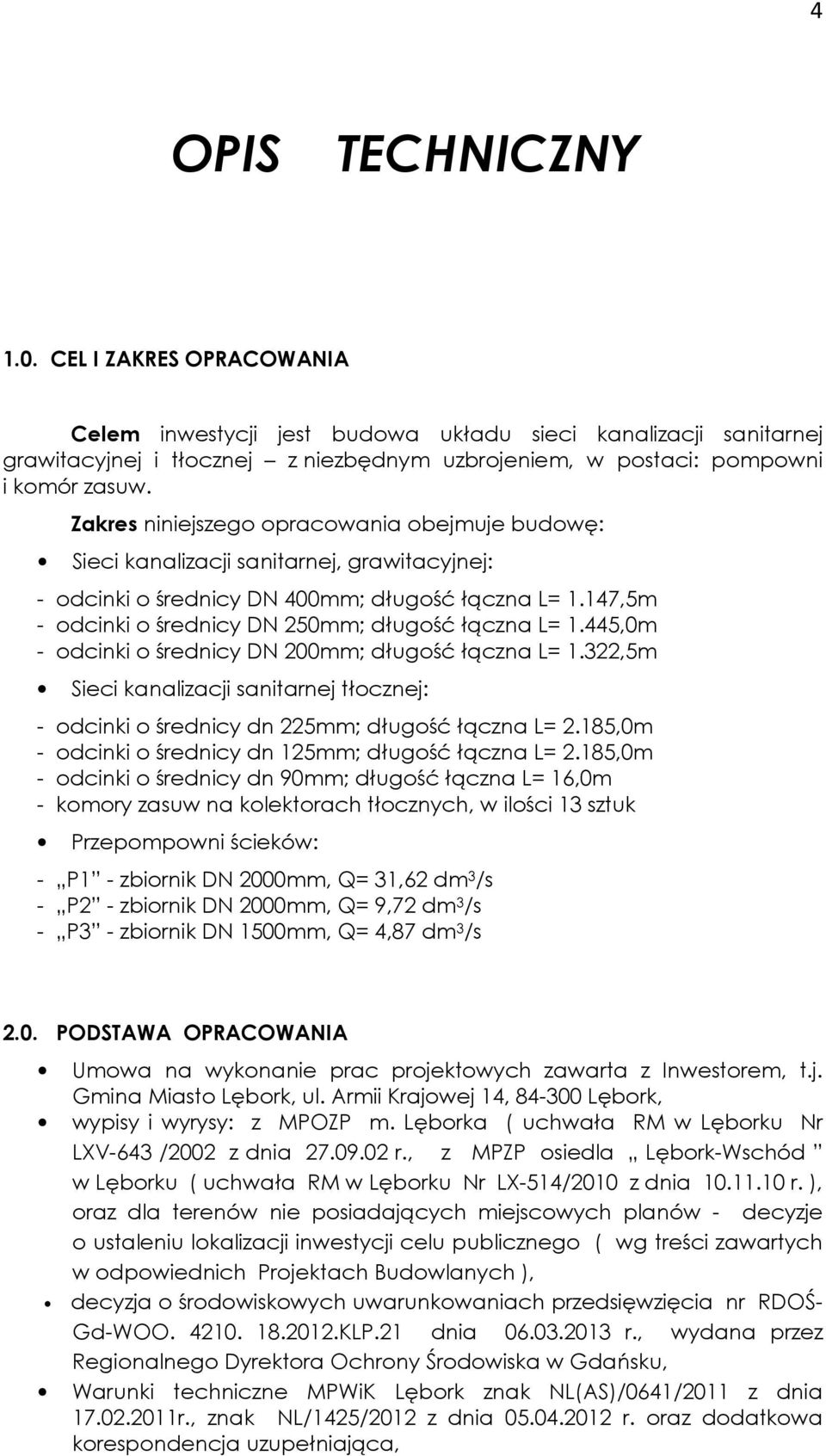 147,5m - odcinki o średnicy DN 250mm; długość łączna L= 1.445,0m - odcinki o średnicy DN 200mm; długość łączna L= 1.