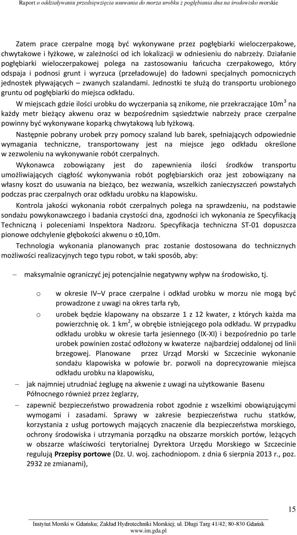 zwanych szalandami. Jednostki te służą do transportu urobionego gruntu od pogłębiarki do miejsca odkładu.