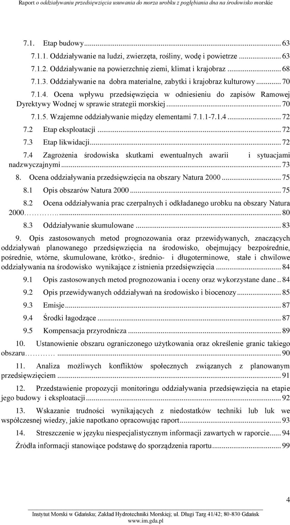 2 Etap eksploatacji... 72 7.3 Etap likwidacji... 72 7.4 Zagrożenia środowiska skutkami ewentualnych awarii i sytuacjami nadzwyczajnymi... 73 8.