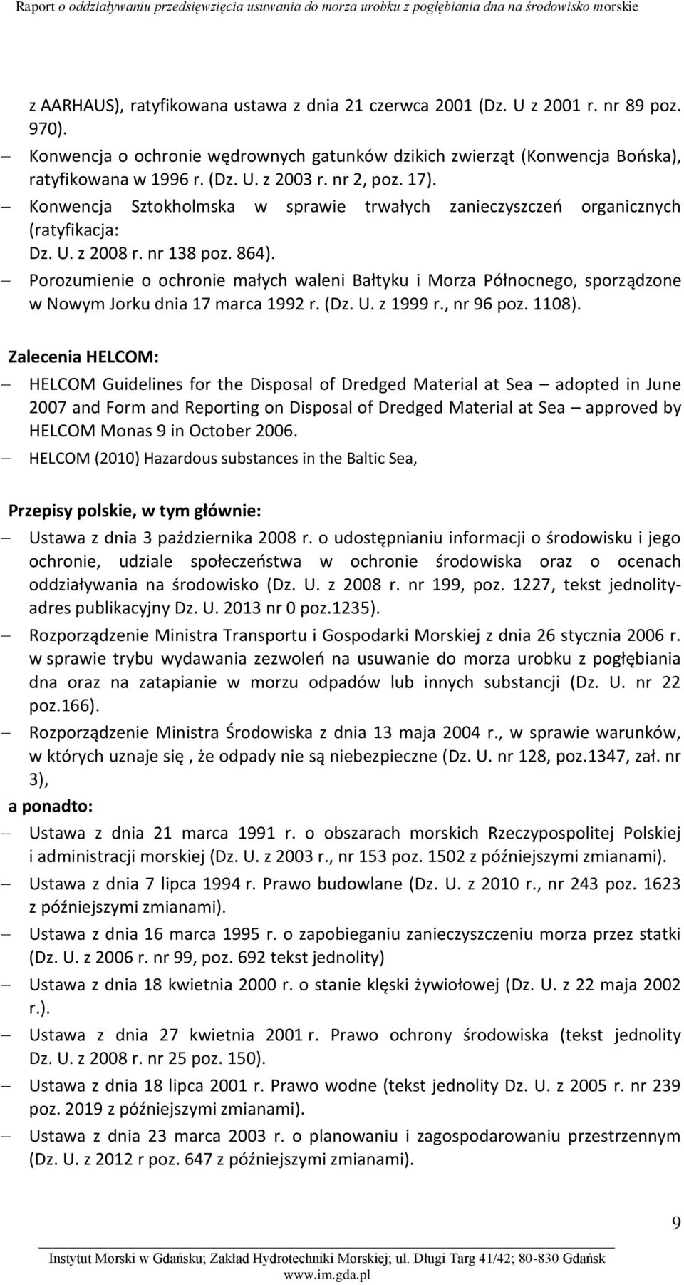 Porozumienie o ochronie małych waleni Bałtyku i Morza Północnego, sporządzone w Nowym Jorku dnia 17 marca 1992 r. (Dz. U. z 1999 r., nr 96 poz. 1108).