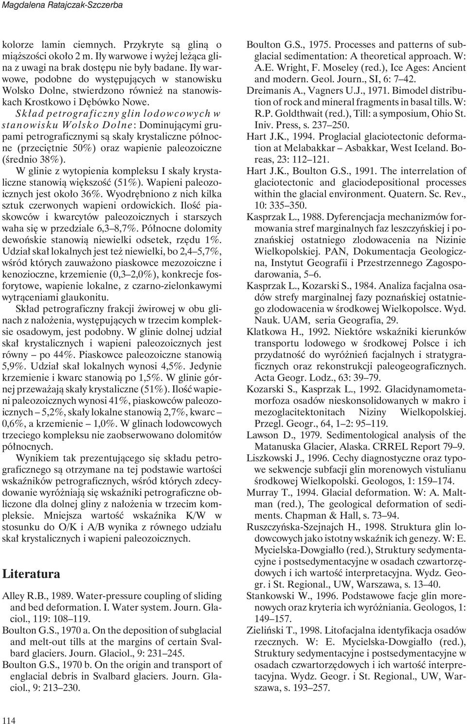 Skład petrograficzny glin lodowcowych w stanowisku Wolsko Dolne: Dominującymi grupami petrograficznymi są skały krystaliczne północne (przeciętnie 50%) oraz wapienie paleozoiczne (średnio 38%).