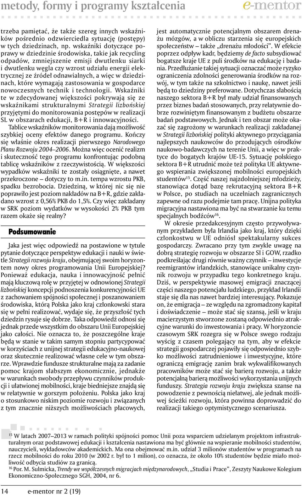 odnawialnych, a więc w dziedzinach, które wymagają zastosowania w gospodarce nowoczesnych technik i technologii.