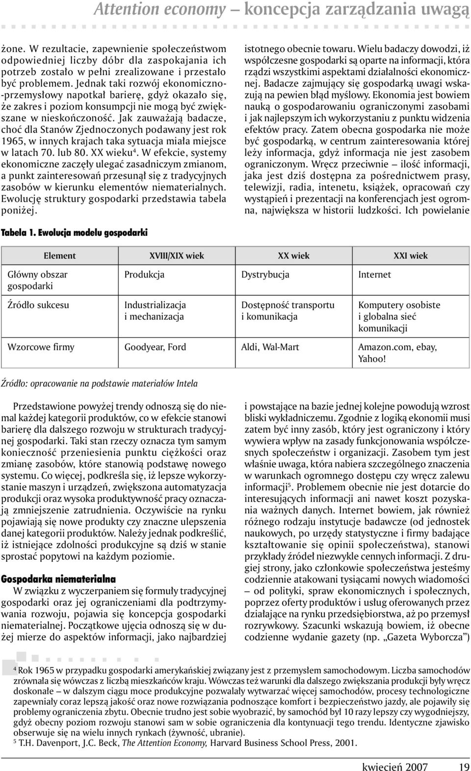 Jednak taki rozwój ekonomiczno- -przemysłowy napotkał barierę, gdyż okazało się, że zakres i poziom konsumpcji nie mogą być zwiększane w nieskończoność.