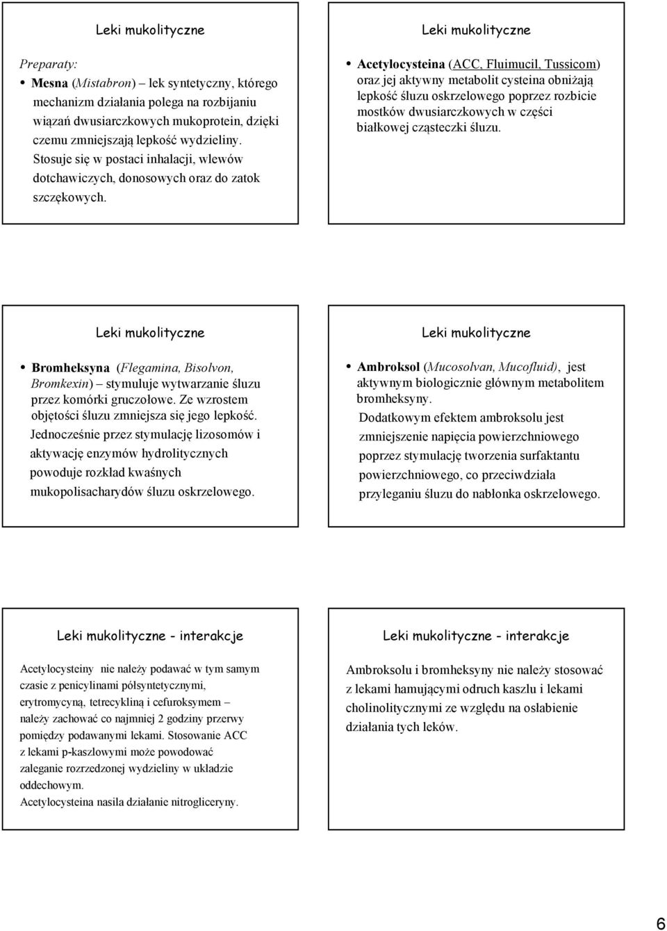 Leki mukolityczne Acetylocysteina(ACC, Fluimucil, Tussicom) oraz jej aktywny metabolit cysteina obniżają lepkość śluzu oskrzelowego poprzez rozbicie mostków dwusiarczkowych w części białkowej