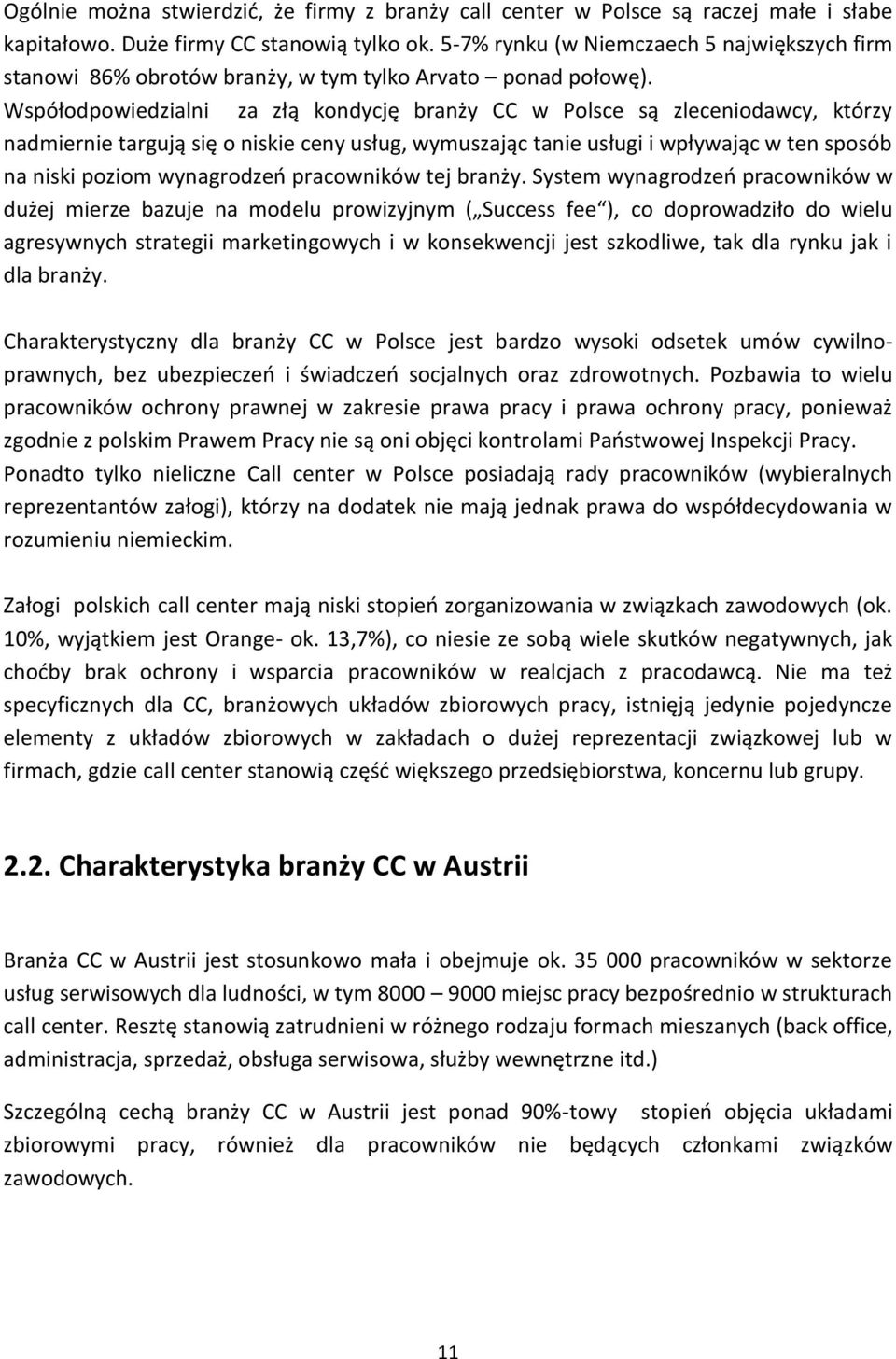 Współodpowiedzialni za złą kondycję branży CC w Polsce są zleceniodawcy, którzy nadmiernie targują się o niskie ceny usług, wymuszając tanie usługi i wpływając w ten sposób na niski poziom