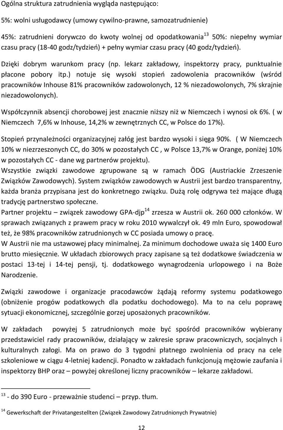 ) notuje się wysoki stopień zadowolenia pracowników (wśród pracowników Inhouse 81% pracowników zadowolonych, 12 % niezadowolonych, 7% skrajnie niezadowolonych).