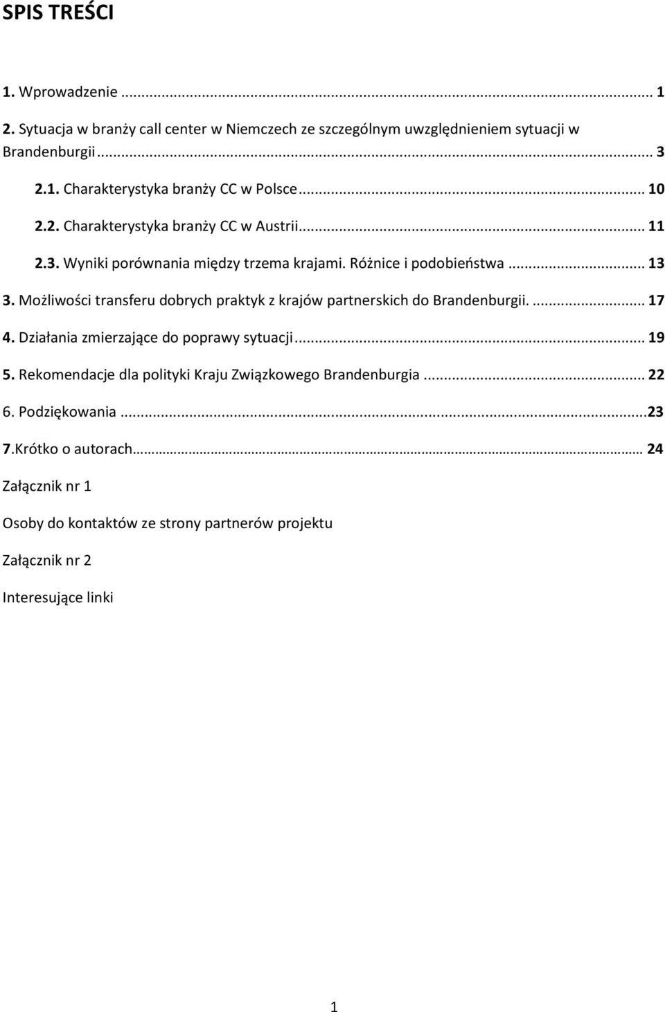 Możliwości transferu dobrych praktyk z krajów partnerskich do Brandenburgii.... 17 4. Działania zmierzające do poprawy sytuacji... 19 5.