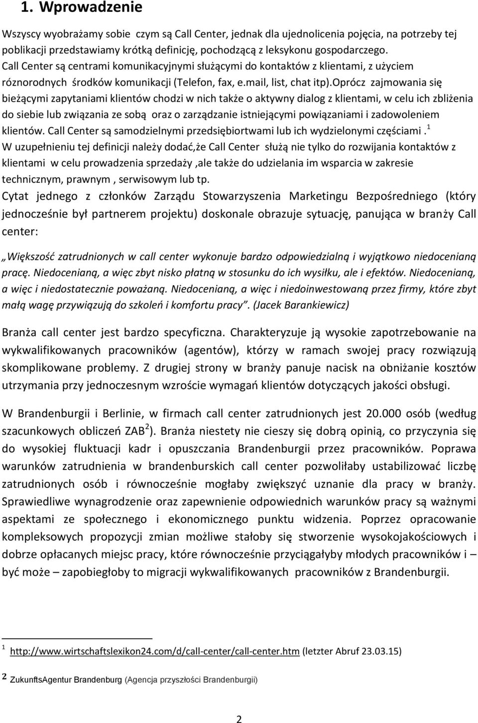 oprócz zajmowania się bieżącymi zapytaniami klientów chodzi w nich także o aktywny dialog z klientami, w celu ich zbliżenia do siebie lub związania ze sobą oraz o zarządzanie istniejącymi