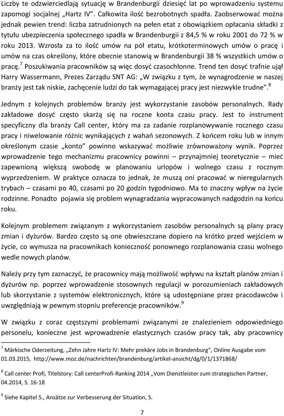 roku 2013. Wzrosła za to ilość umów na pół etatu, krótkoterminowych umów o pracę i umów na czas określony, które obecnie stanowią w Brandenburgii 38 % wszystkich umów o pracę.