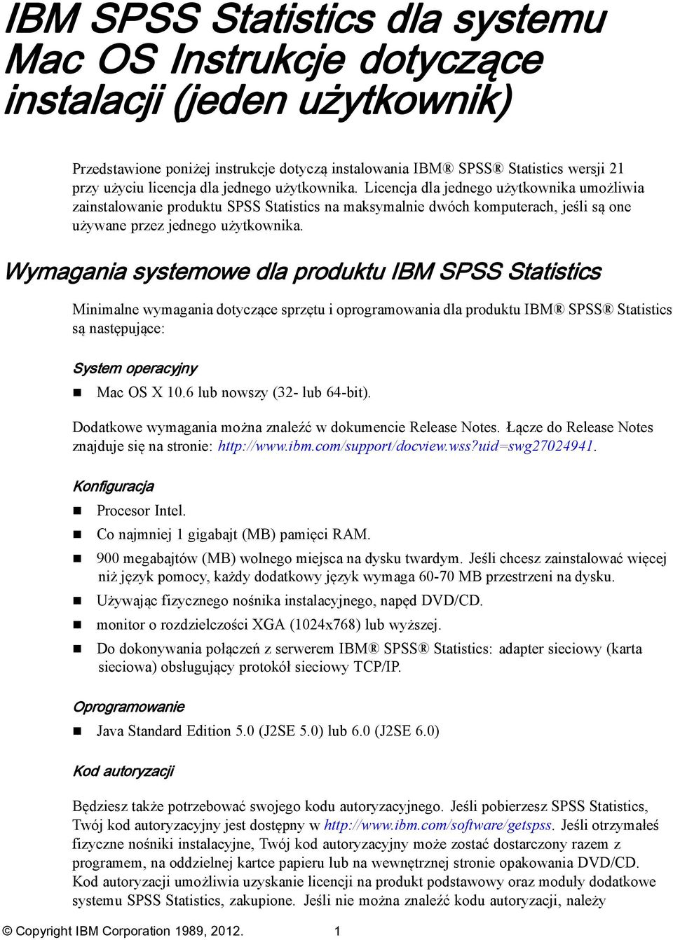 Wymagania systemowe dla produktu IBM SPSS Statistics Minimalne wymagania dotyczące sprzętu i oprogramowania dla produktu IBM SPSS Statistics są następujące: System operacyjny Mac OS X 10.