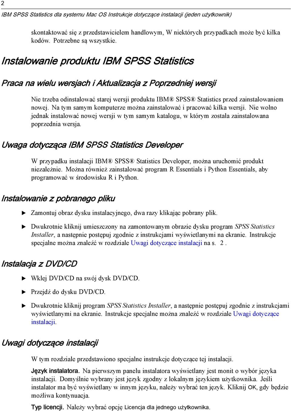 Instalowanie produktu IBM SPSS Statistics Praca na wielu wersjach i Aktualizacja z Poprzedniej wersji Nietrzebaodinstalować starej wersji produktu IBM SPSS Statistics przed zainstalowaniem nowej.