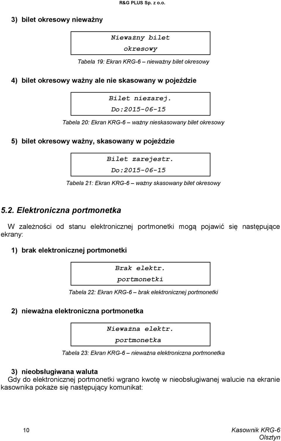 Do:2015-06-15 Tabela 21: Ekran KRG-6 ważny skasowany bilet okresowy 5.2. Elektroniczna portmonetka W zależności od stanu elektronicznej portmonetki mogą pojawić się następujące ekrany: 1) brak elektronicznej portmonetki Brak elektr.