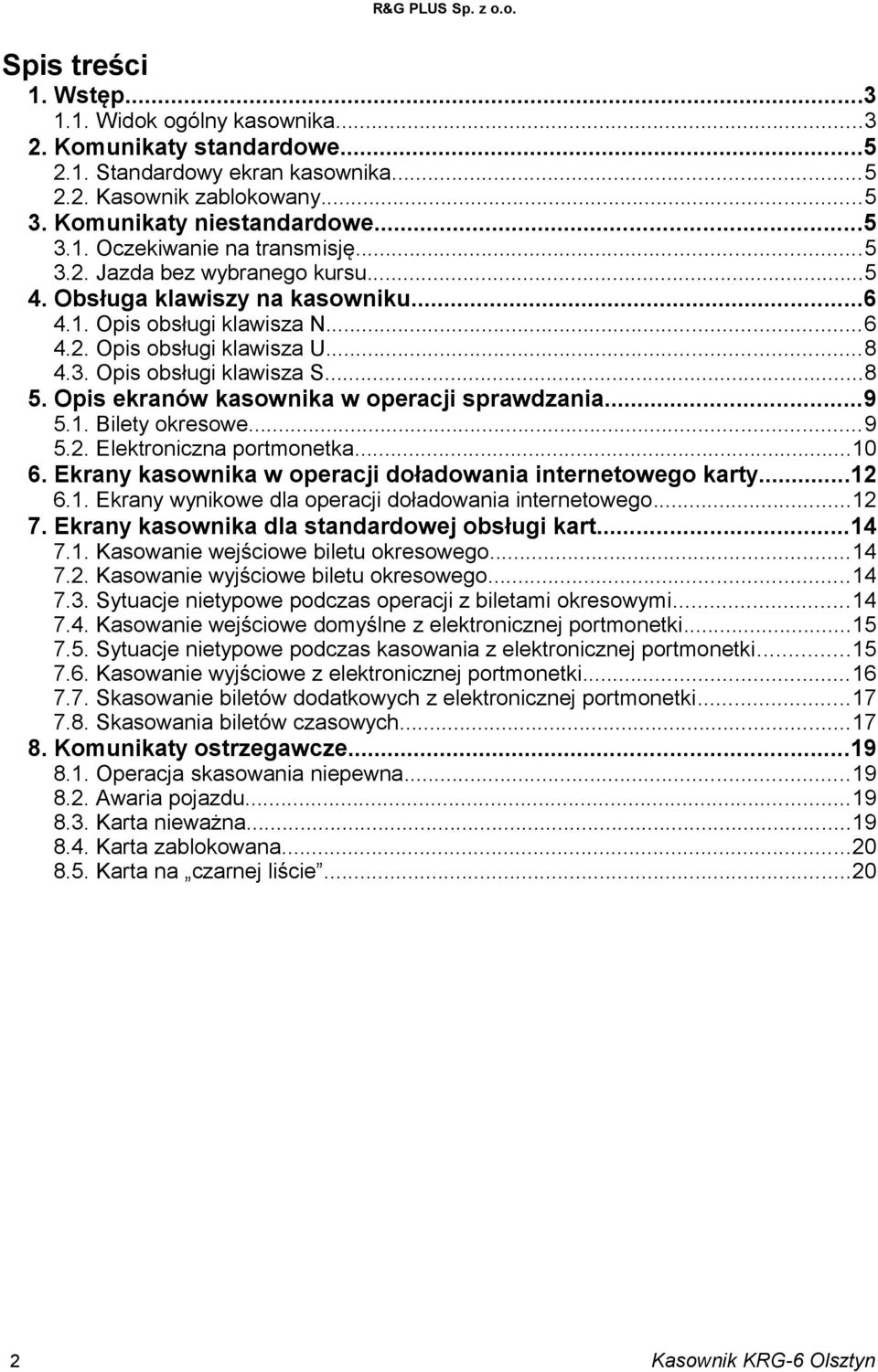 Opis ekranów kasownika w operacji sprawdzania...9 5.1. Bilety okresowe...9 5.2. Elektroniczna portmonetka...10 6. Ekrany kasownika w operacji doładowania internetowego karty...12 6.1. Ekrany wynikowe dla operacji doładowania internetowego.