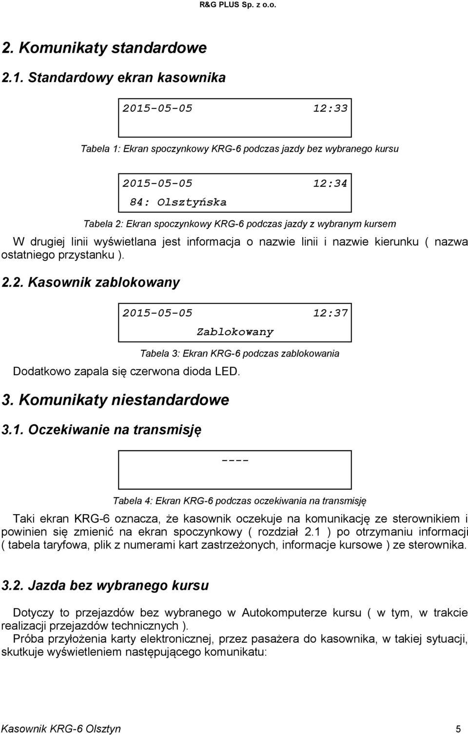 wybranym kursem W drugiej linii wyświetlana jest informacja o nazwie linii i nazwie kierunku ( nazwa ostatniego przystanku ). 2.