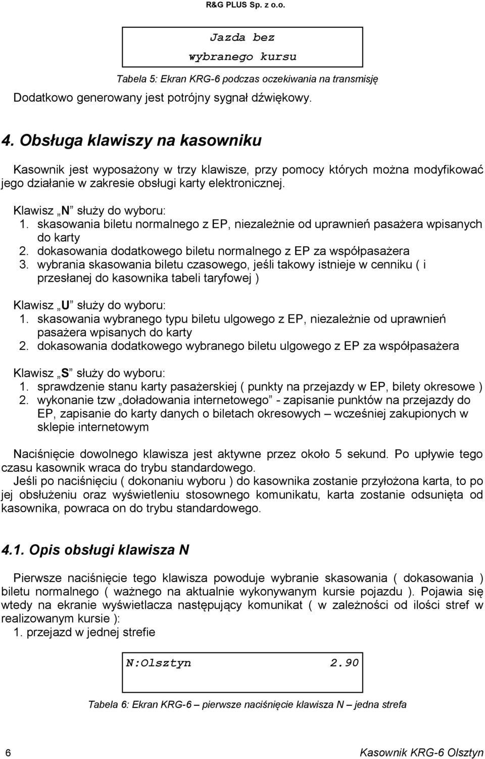 skasowania biletu normalnego z EP, niezależnie od uprawnień pasażera wpisanych do karty 2. dokasowania dodatkowego biletu normalnego z EP za współpasażera 3.