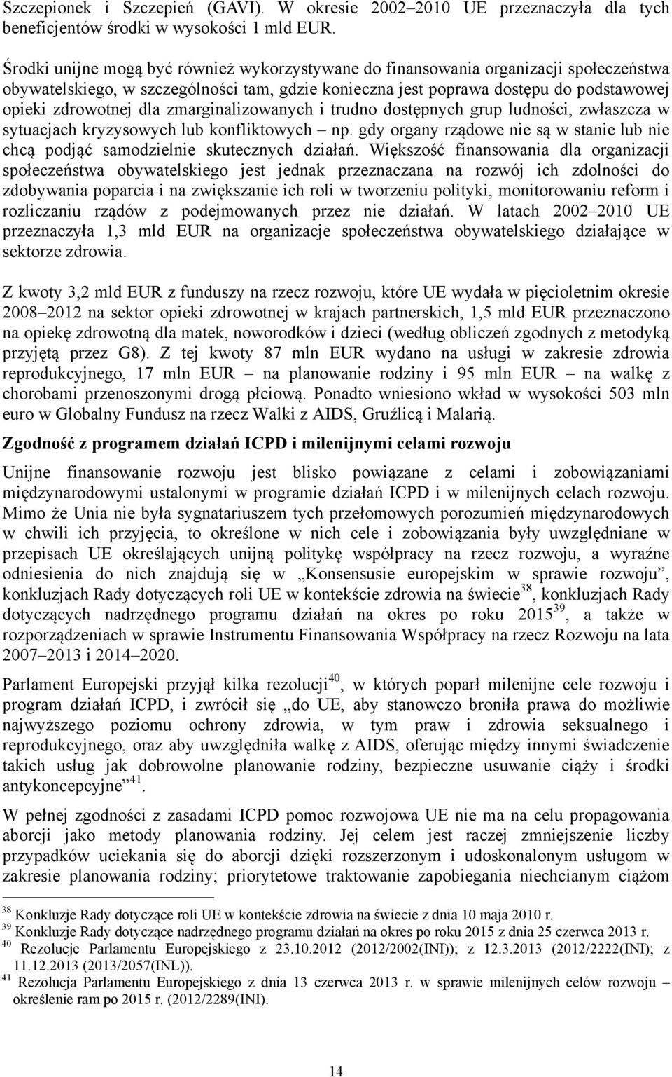 zmarginalizowanych i trudno dostępnych grup ludności, zwłaszcza w sytuacjach kryzysowych lub konfliktowych np. gdy organy rządowe nie są w stanie lub nie chcą podjąć samodzielnie skutecznych działań.