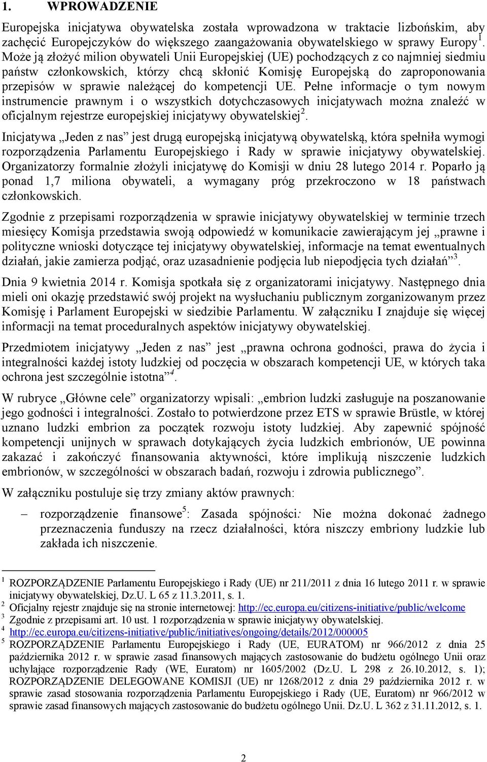 do kompetencji UE. Pełne informacje o tym nowym instrumencie prawnym i o wszystkich dotychczasowych inicjatywach można znaleźć w oficjalnym rejestrze europejskiej inicjatywy obywatelskiej 2.