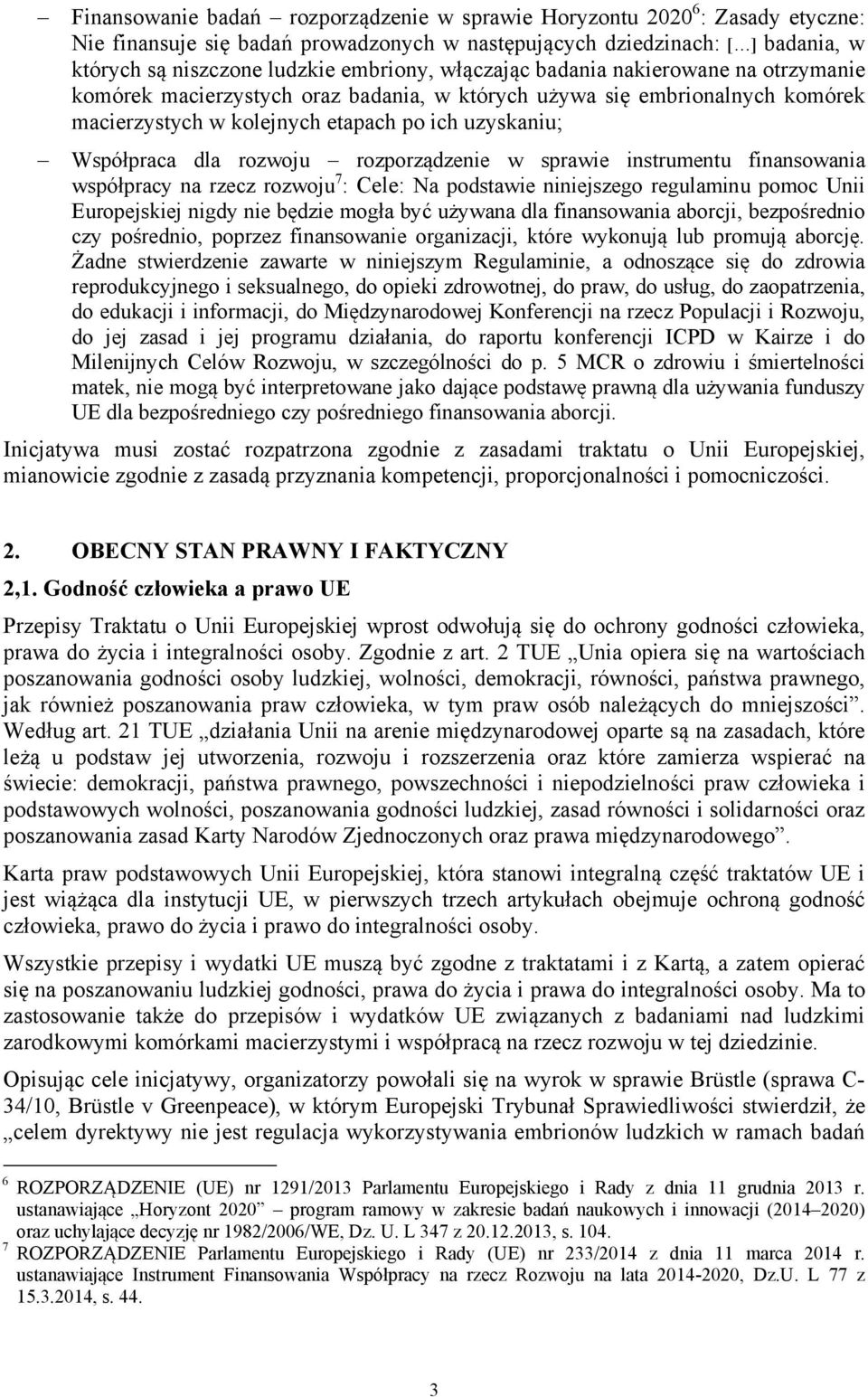 rozporządzenie w sprawie instrumentu finansowania współpracy na rzecz rozwoju 7 : Cele: Na podstawie niniejszego regulaminu pomoc Unii Europejskiej nigdy nie będzie mogła być używana dla finansowania