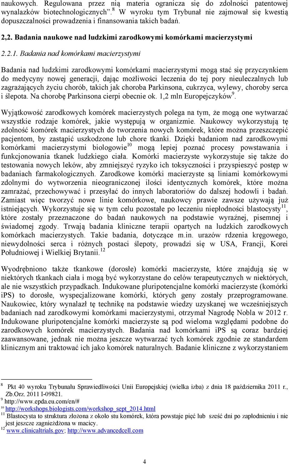 Badania nad komórkami macierzystymi Badania nad ludzkimi zarodkowymi komórkami macierzystymi mogą stać się przyczynkiem do medycyny nowej generacji, dając możliwości leczenia do tej pory