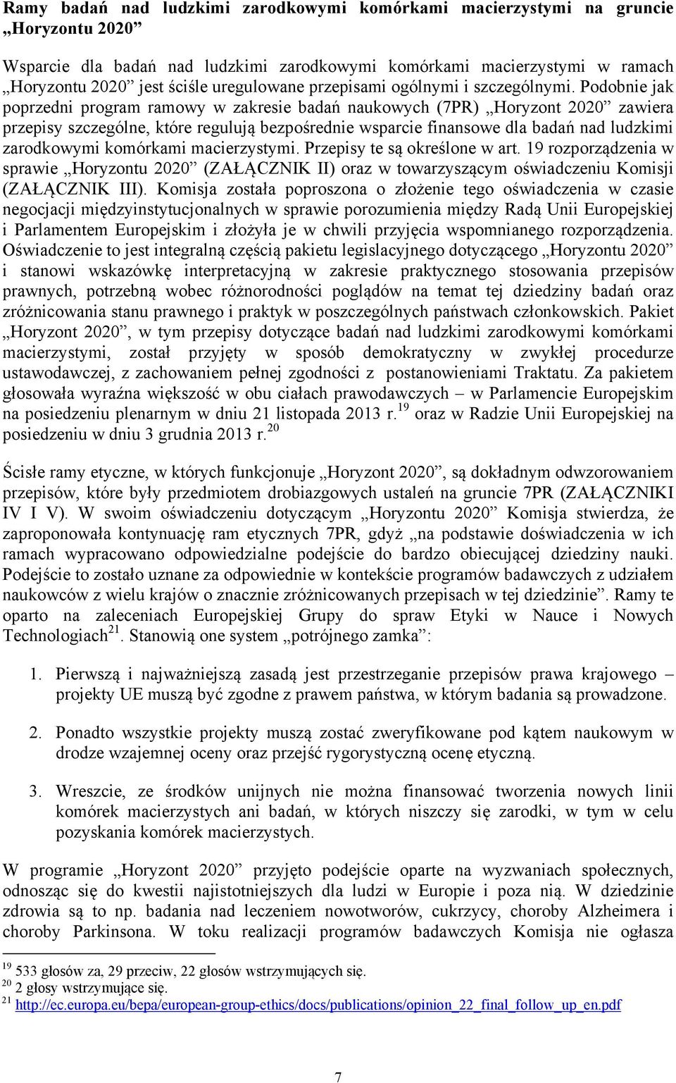 Podobnie jak poprzedni program ramowy w zakresie badań naukowych (7PR) Horyzont 2020 zawiera przepisy szczególne, które regulują bezpośrednie wsparcie finansowe dla badań nad ludzkimi zarodkowymi