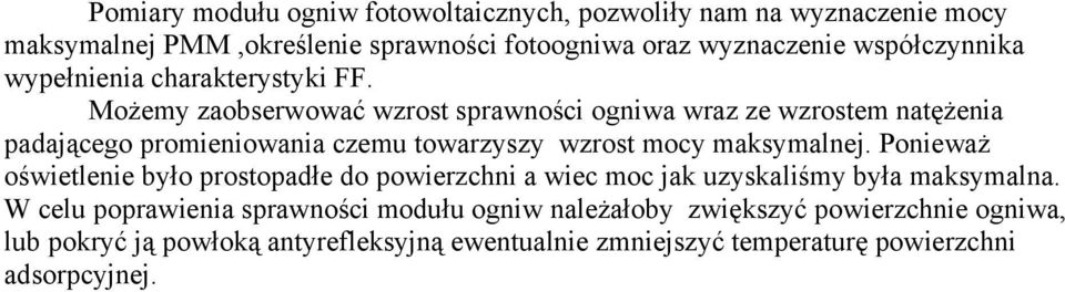 Możemy zaobserwować wzrost sprawności ogniwa wraz ze wzrostem natężenia padającego promieniowania czemu towarzyszy wzrost mocy maksymalnej.