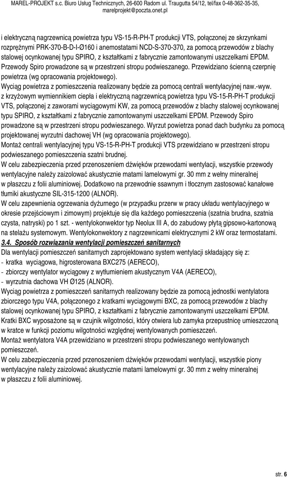 Przewidziano ścienną czerpnię powietrza (wg opracowania projektowego). Wyciąg powietrza z pomieszczenia realizowany będzie za pomocą centrali wentylacyjnej naw.-wyw.