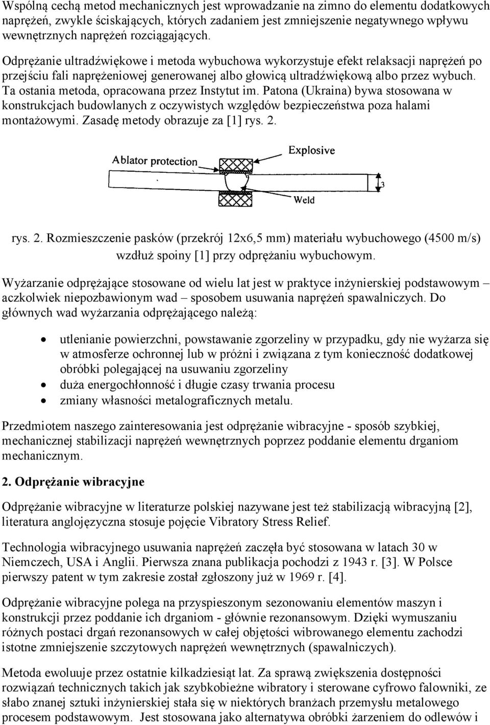 Ta ostania metoda, opracowana przez Instytut im. Patona (Ukraina) bywa stosowana w konstrukcjach budowlanych z oczywistych względów bezpieczeństwa poza halami montażowymi.