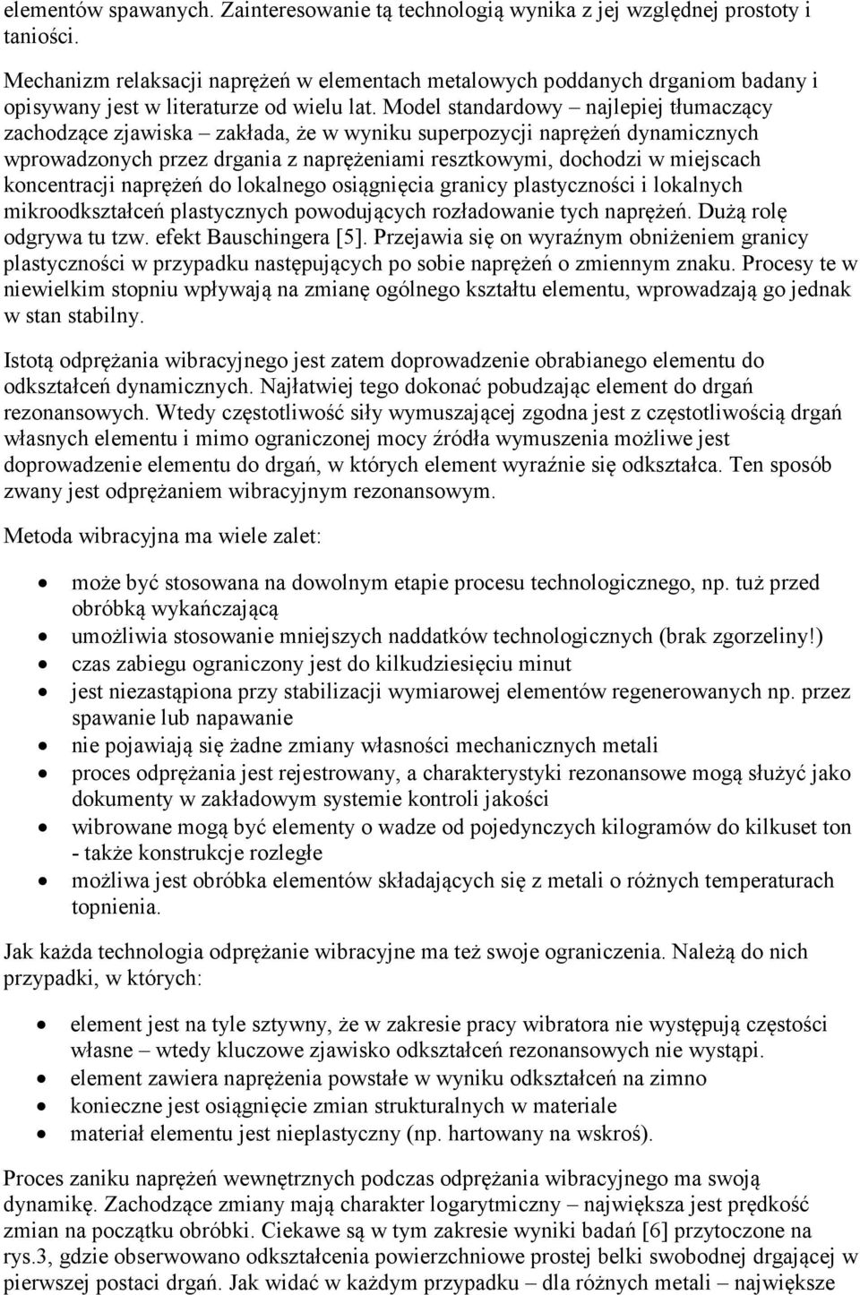 Model standardowy najlepiej tłumaczący zachodzące zjawiska zakłada, że w wyniku superpozycji naprężeń dynamicznych wprowadzonych przez drgania z naprężeniami resztkowymi, dochodzi w miejscach