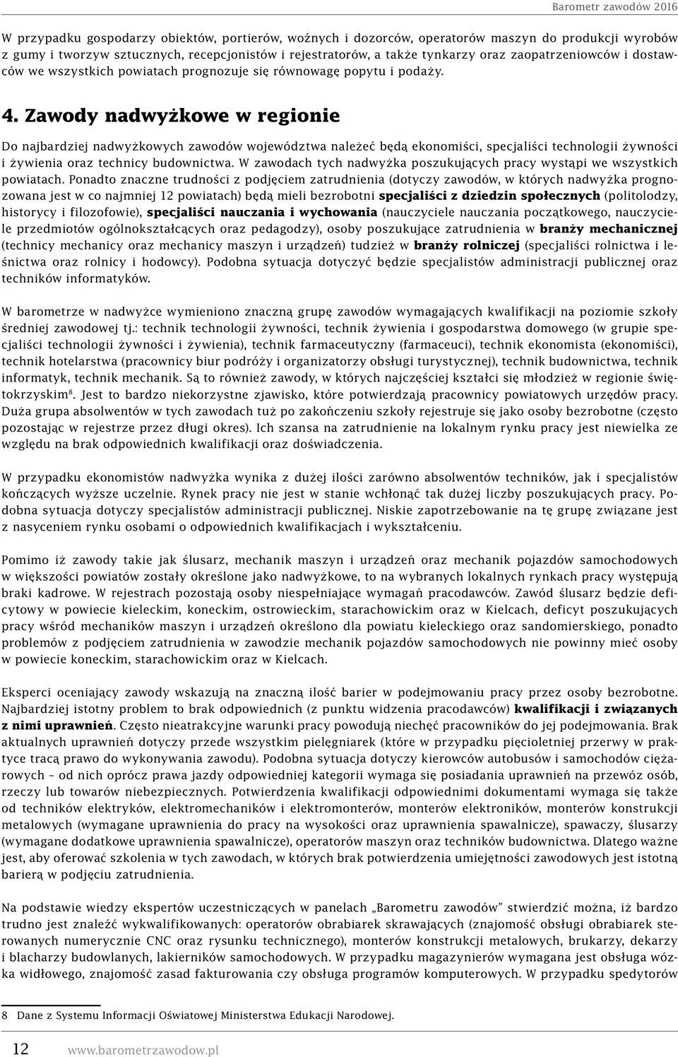 Zawody nadwyżkowe w regionie Do najbardziej nadwyżkowych zawodów województwa należeć będą ekonomiści, specjaliści technologii żywności i żywienia oraz technicy budownictwa.