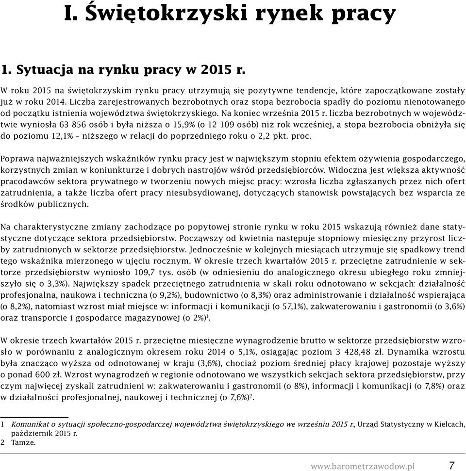 liczba bezrobotnych w województwie wyniosła 63 856 osób i była niższa o 15,9% (o 12 109 osób) niż rok wcześniej, a stopa bezrobocia obniżyła się do poziomu 12,1% niższego w relacji do poprzedniego