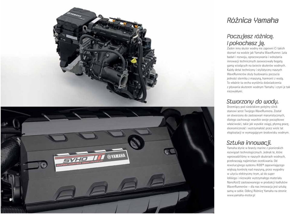 Każdy detal techniczny i stylistyczny naszych WaveRunnerów służy budowaniu poczucia jedności sternika z maszyną, harmonii z wodą.