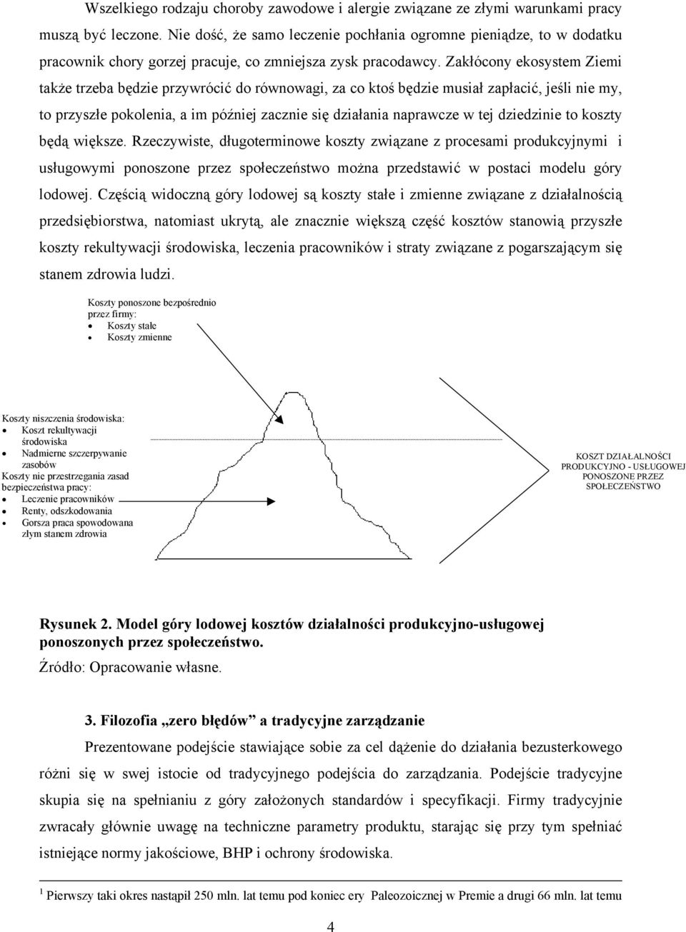 Zakłócony ekosystem Ziemi także trzeba będzie przywrócić do równowagi, za co ktoś będzie musiał zapłacić, jeśli nie my, to przyszłe pokolenia, a im później zacznie się działania naprawcze w tej