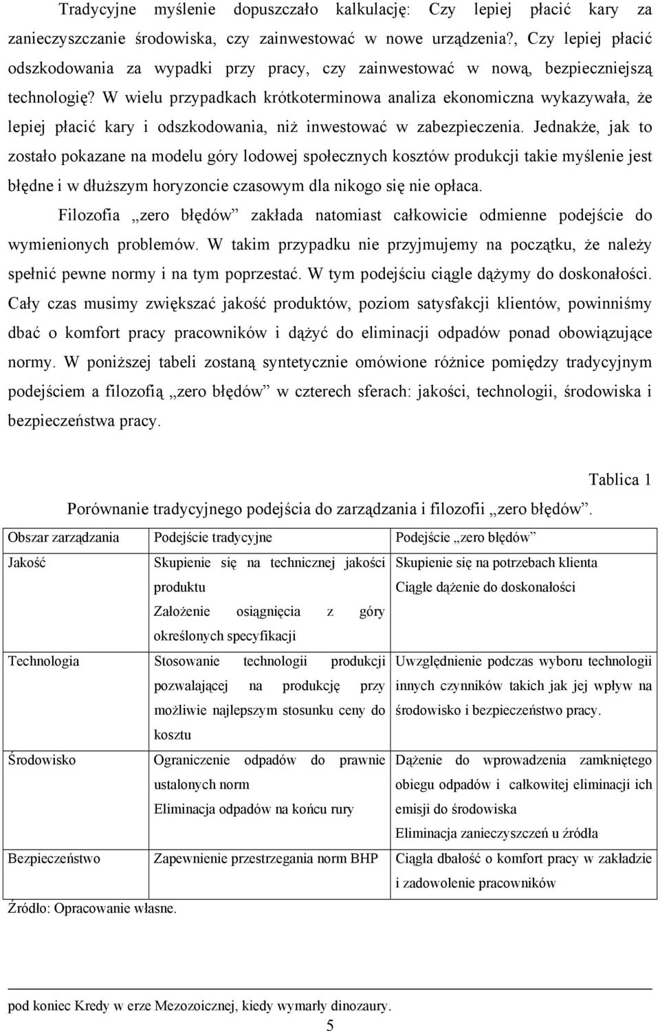 W wielu przypadkach krótkoterminowa analiza ekonomiczna wykazywała, że lepiej płacić kary i odszkodowania, niż inwestować w zabezpieczenia.