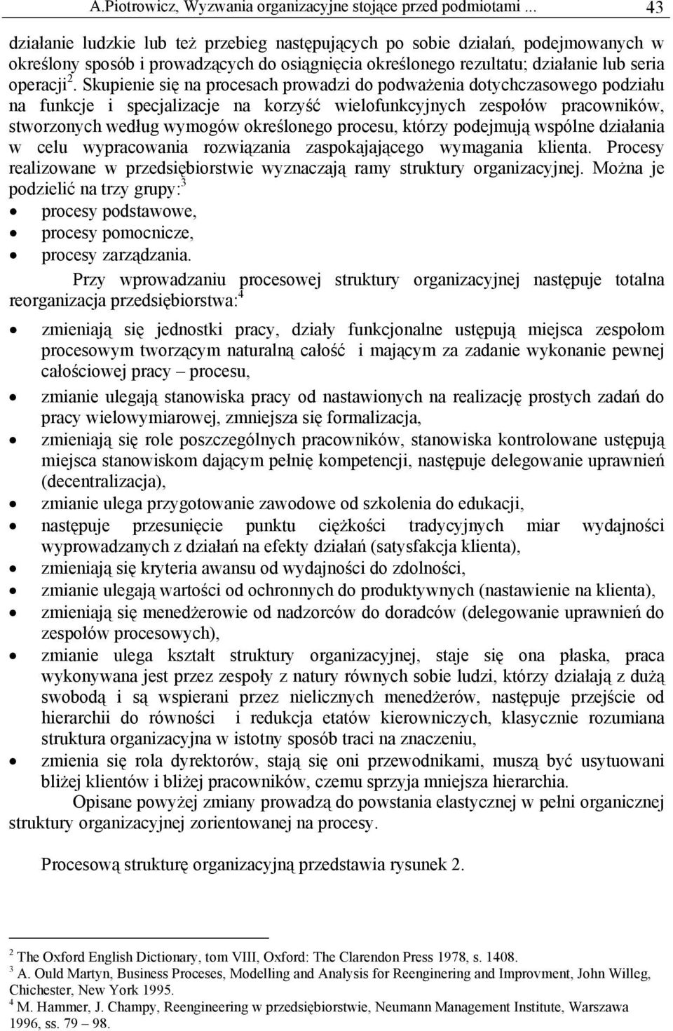 Skupienie się na procesach prowadzi do podważenia dotychczasowego podziału na funkcje i specjalizacje na korzyść wielofunkcyjnych zespołów pracowników, stworzonych według wymogów określonego procesu,