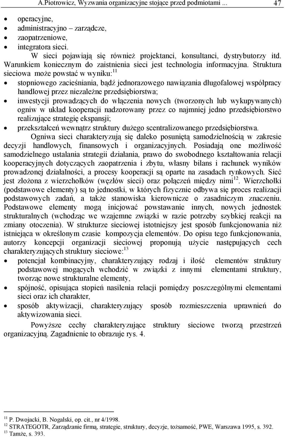 Struktura sieciowa może powstać w wyniku: 11 stopniowego zacieśniania, bądź jednorazowego nawiązania długofalowej współpracy handlowej przez niezależne przedsiębiorstwa; inwestycji prowadzących do