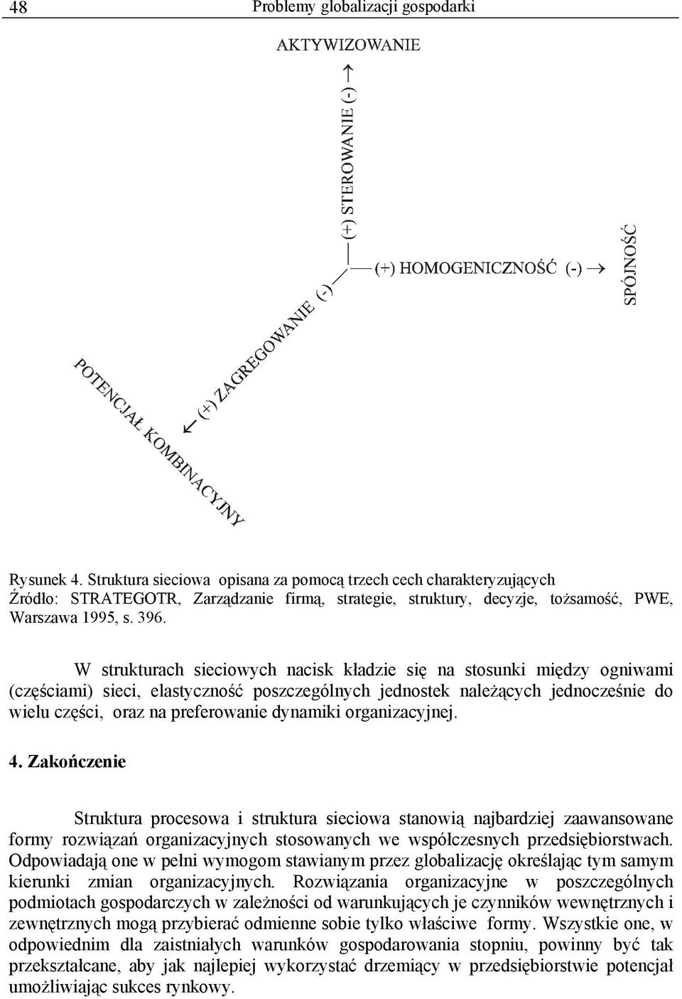 W strukturach sieciowych nacisk kładzie się na stosunki między ogniwami (częściami) sieci, elastyczność poszczególnych jednostek należących jednocześnie do wielu części, oraz na preferowanie dynamiki