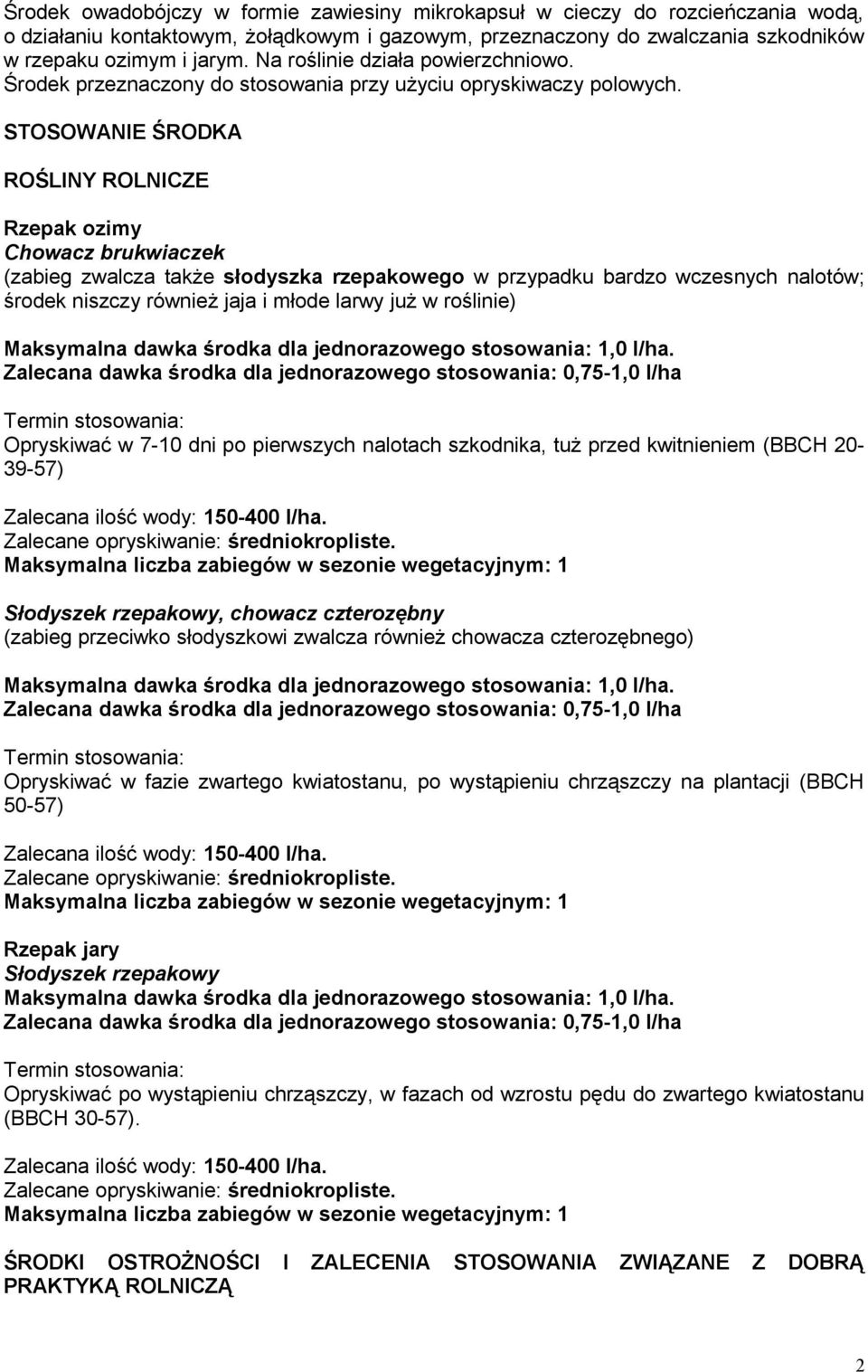 STOSOWANIE ŚRODKA ROŚLINY ROLNICZE Rzepak ozimy Chowacz brukwiaczek (zabieg zwalcza także słodyszka rzepakowego w przypadku bardzo wczesnych nalotów; środek niszczy również jaja i młode larwy już w