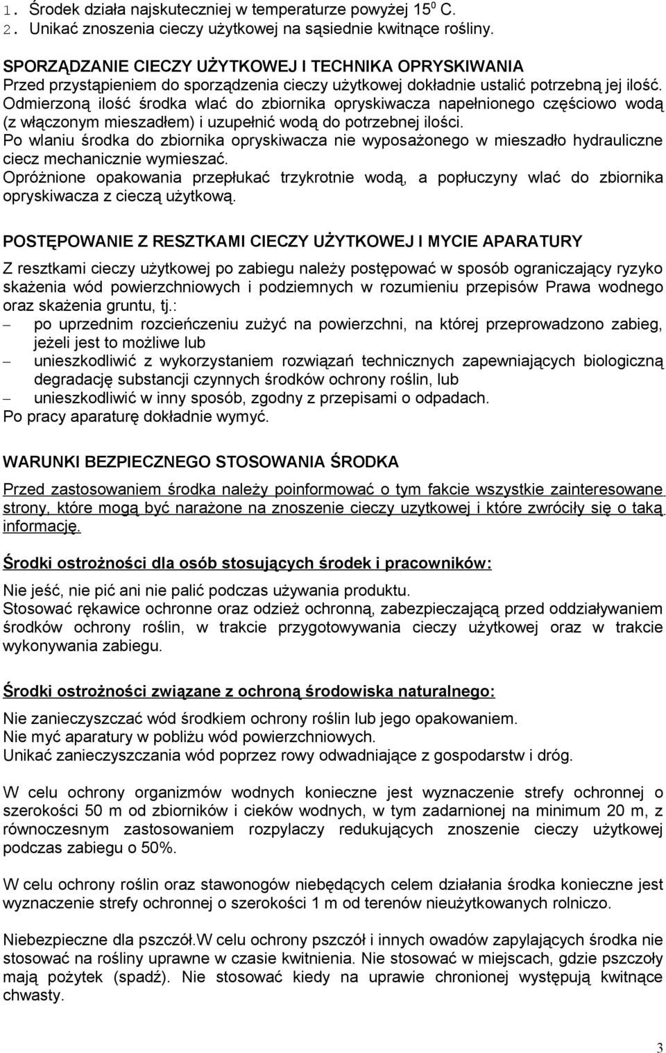 Odmierzoną ilość środka wlać do zbiornika opryskiwacza napełnionego częściowo wodą (z włączonym mieszadłem) i uzupełnić wodą do potrzebnej ilości.