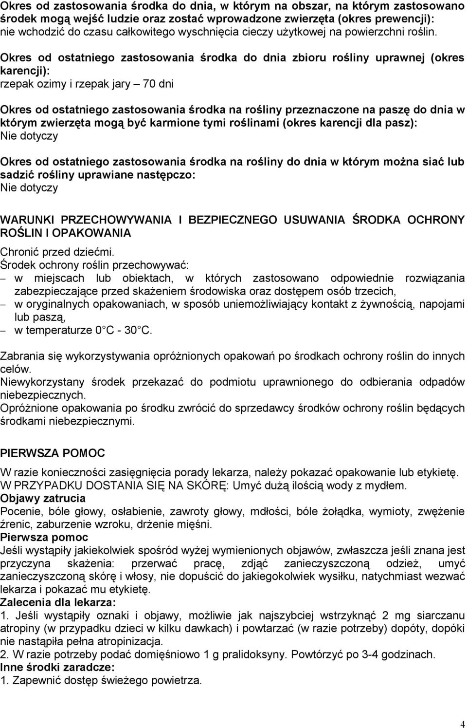 Okres od ostatniego zastosowania środka do dnia zbioru rośliny uprawnej (okres karencji): rzepak ozimy i rzepak jary 70 dni Okres od ostatniego zastosowania środka na rośliny przeznaczone na paszę do