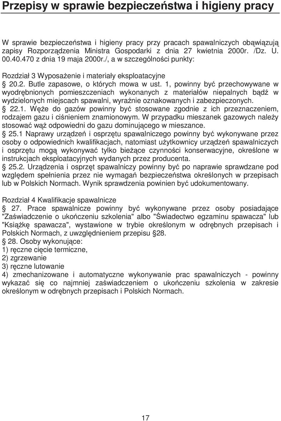 1, powinny by przechowywane w wyodr bnionych pomieszczeniach wykonanych z materiałów niepalnych b d w wydzielonych miejscach spawalni, wyra nie oznakowanych i zabezpieczonych. 22.1. W e do gazów powinny by stosowane zgodnie z ich przeznaczeniem, rodzajem gazu i ci nieniem znamionowym.