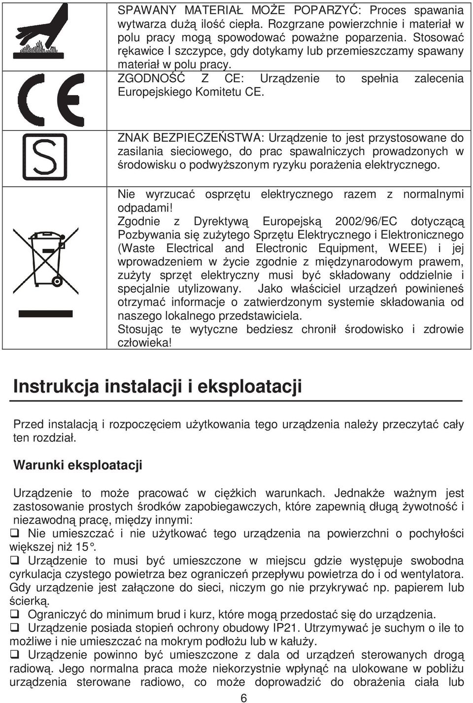 ZNAK BEZPIECZE STWA: Urz dzenie to jest przystosowane do zasilania sieciowego, do prac spawalniczych prowadzonych w rodowisku o podwy szonym ryzyku pora enia elektrycznego.