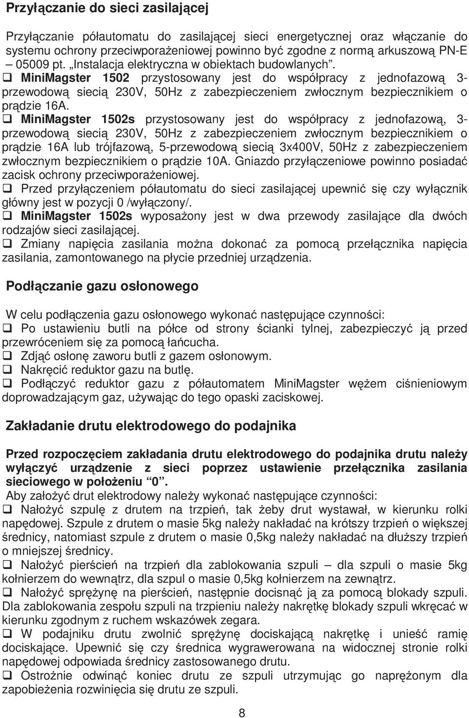 MiniMagster 1502s przystosowany jest do współpracy z jednofazow, 3- przewodow sieci 230V, 50Hz z zabezpieczeniem zwłocznym bezpiecznikiem o pr dzie 16A lub trójfazow, 5-przewodow sieci 3x400V, 50Hz z