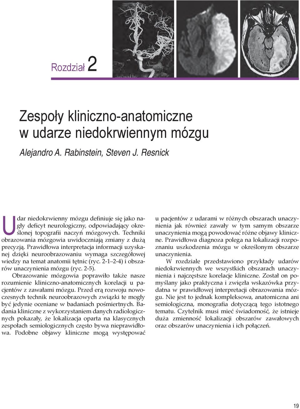 Techniki obrazowania mózgowia uwidoczniają zmiany z dużą precyzją. Prawidłowa interpretacja informacji uzyskanej dzięki neuroobrazowaniu wymaga szczegółowej wiedzy na temat anatomii tętnic (ryc.