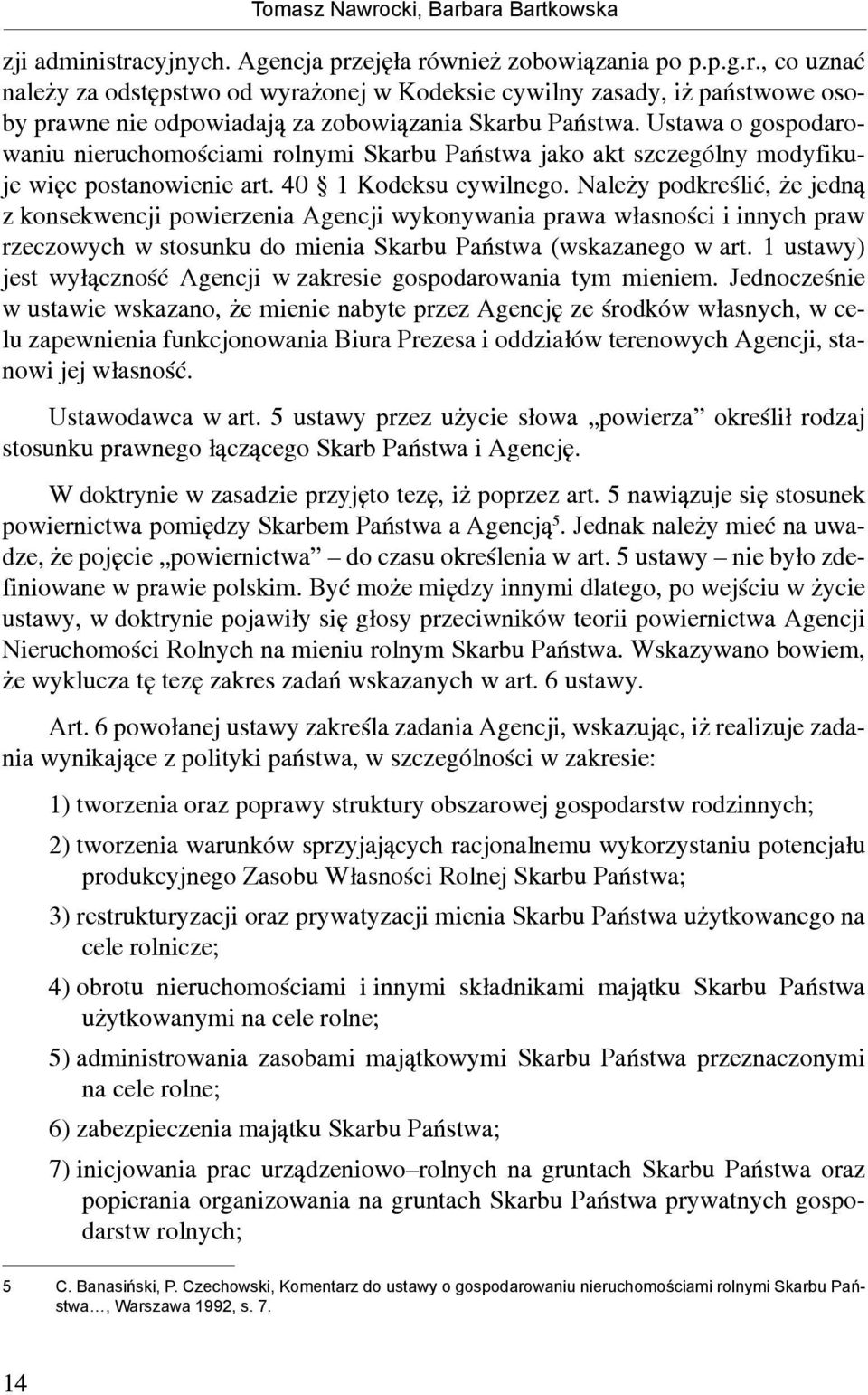 Należy podkreślić, że jedną z konsekwencji powierzenia Agencji wykonywania prawa własności i innych praw rzeczowych w stosunku do mienia Skarbu Państwa (wskazanego w art.