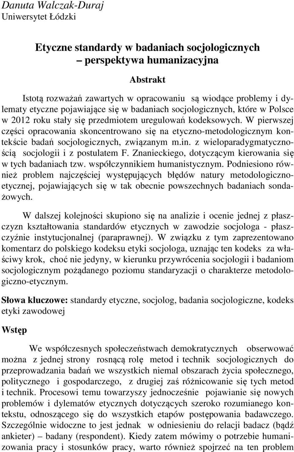 W pierwszej części opracowania skoncentrowano się na etyczno-metodologicznym kontekście badań socjologicznych, związanym m.in. z wieloparadygmatycznością socjologii i z postulatem F.